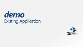 demo
Existing Application
 