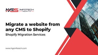 Migrate a website from
any CMS to Shopify
www.hgsinfotech.com
Shopify Migration Services
 