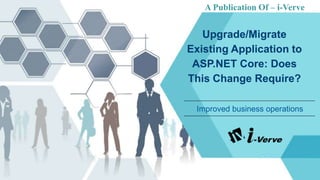 Upgrade/Migrate
Existing Application to
ASP.NET Core: Does
This Change Require?
A Publication Of – i-Verve
Improved business operations
 