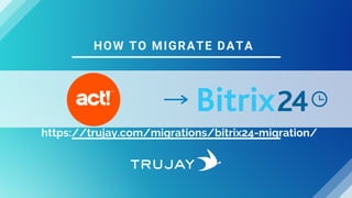 HOW TO MIGRATE DATA
https://trujay.com/migrations/bitrix24-migration/
 