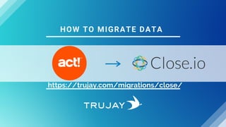 HOW TO MIGRATE DATA
https://trujay.com/migrations/close/
 