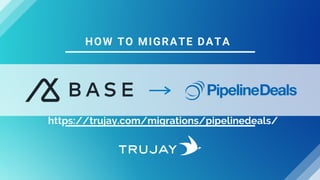 HOW TO MIGRATE DATA
https://trujay.com/migrations/pipelinedeals/
 