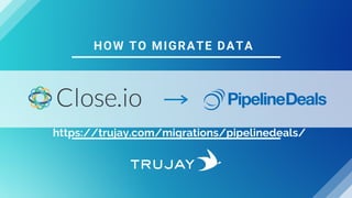 HOW TO MIGRATE DATA
https://trujay.com/migrations/pipelinedeals/
 