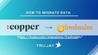 HOW TO MIGRATE DATA
https://trujay.com/migrations/freshsales/
 