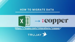 HOW TO MIGRATE DATA
https://trujay.com/migrations/copper/
 