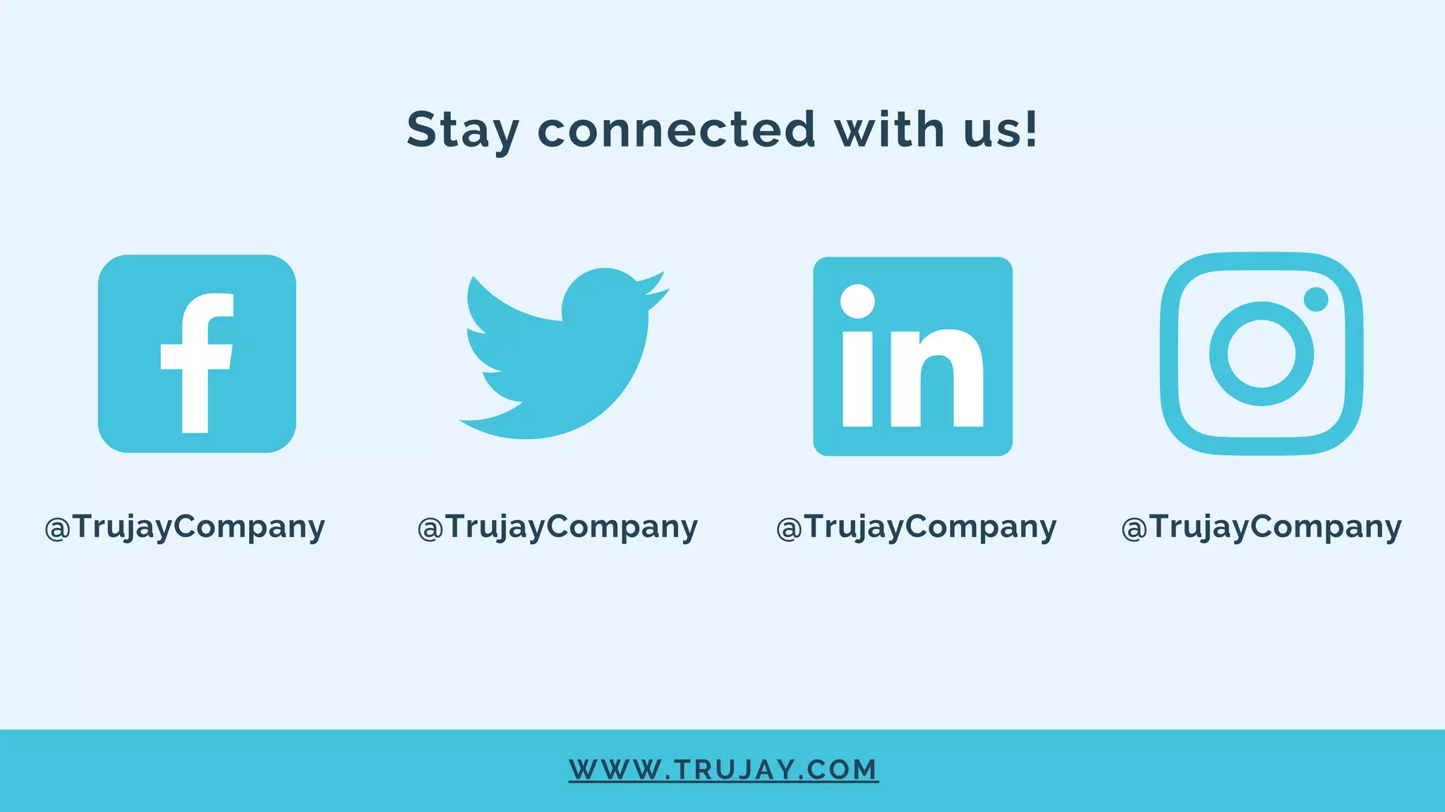 Stay connected with us!
@TrujayCompany @TrujayCompany @TrujayCompany @TrujayCompany
WWW.TRUJAY.COM
 