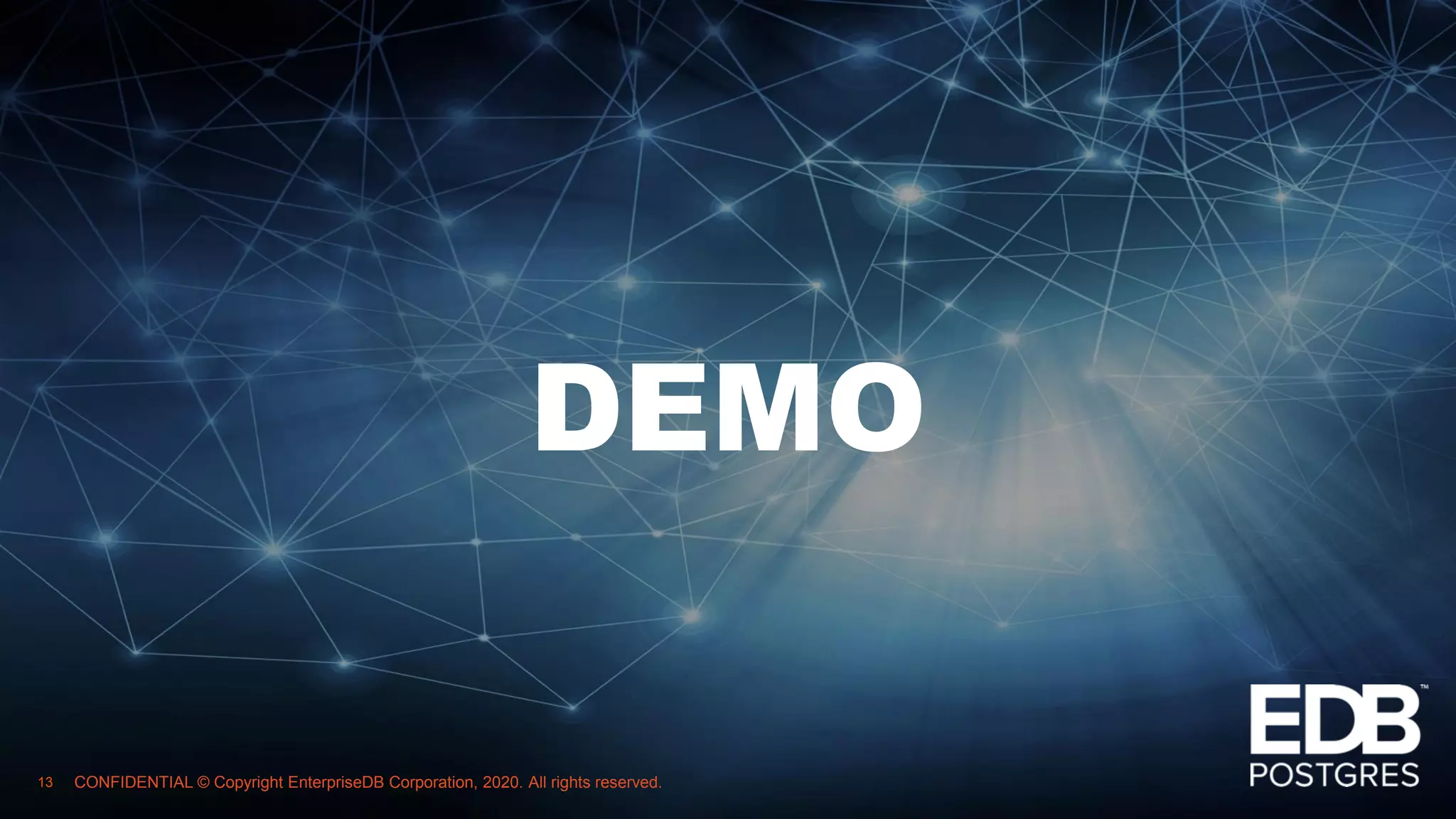 CONFIDENTIAL © Copyright EnterpriseDB Corporation, 2020. All rights reserved. DEMO 13 