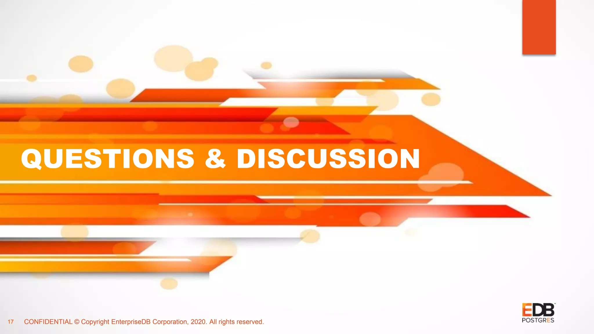 CONFIDENTIAL © Copyright EnterpriseDB Corporation, 2020. All rights reserved. QUESTIONS & DISCUSSION 17 