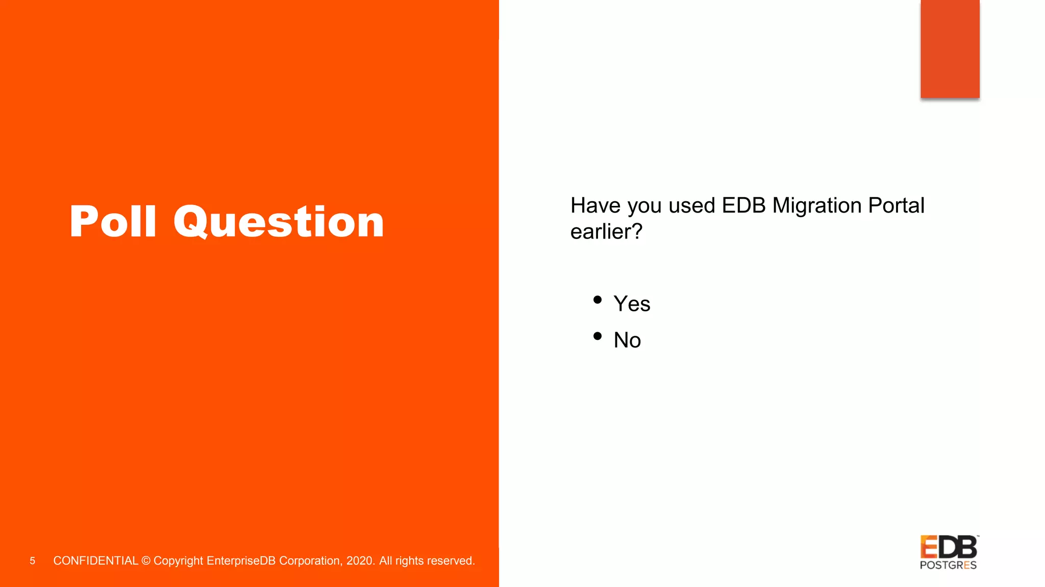 CONFIDENTIAL © Copyright EnterpriseDB Corporation, 2020. All rights reserved.5 • Have you used EDB Migration Portal earlier? • Yes • No Poll Question 