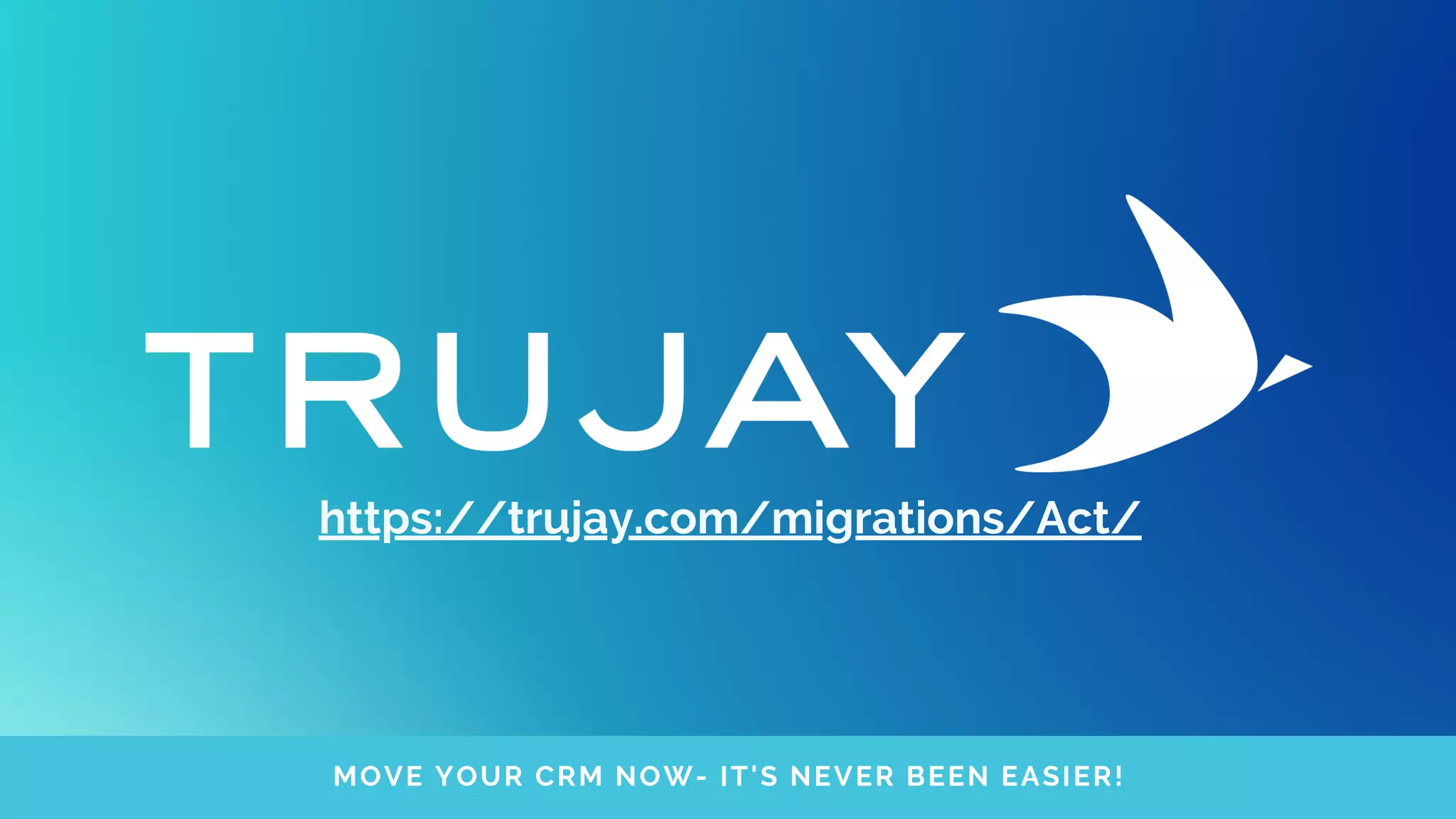 MOVE YOUR CRM NOW- IT'S NEVER BEEN EASIER!
https://trujay.com/migrations/Act/
 