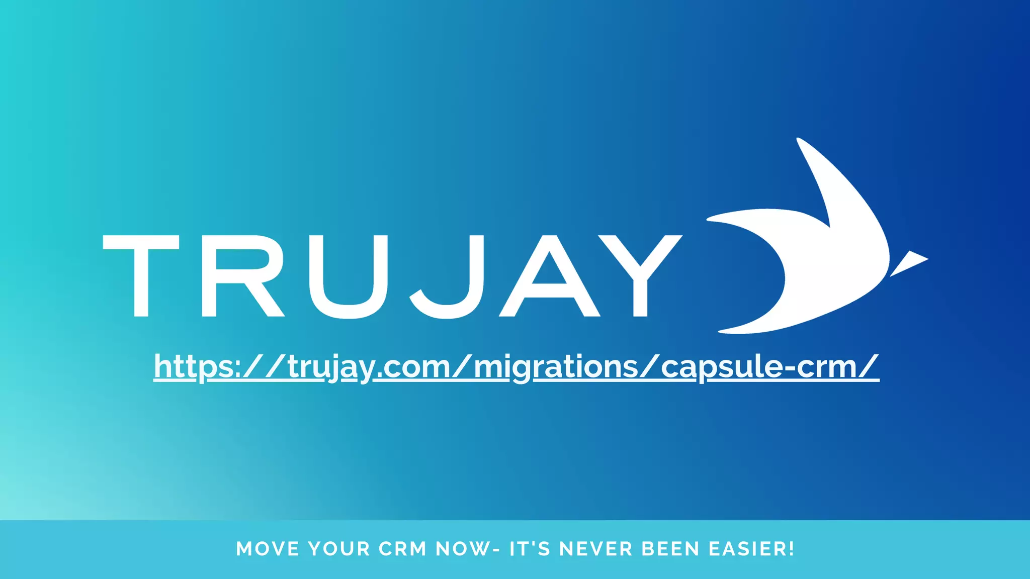 MOVE YOUR CRM NOW- IT'S NEVER BEEN EASIER!
https://trujay.com/migrations/capsule-crm/
 