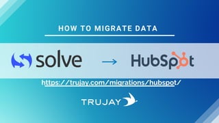 HOW TO MIGRATE DATA
https://trujay.com/migrations/hubspot/
 