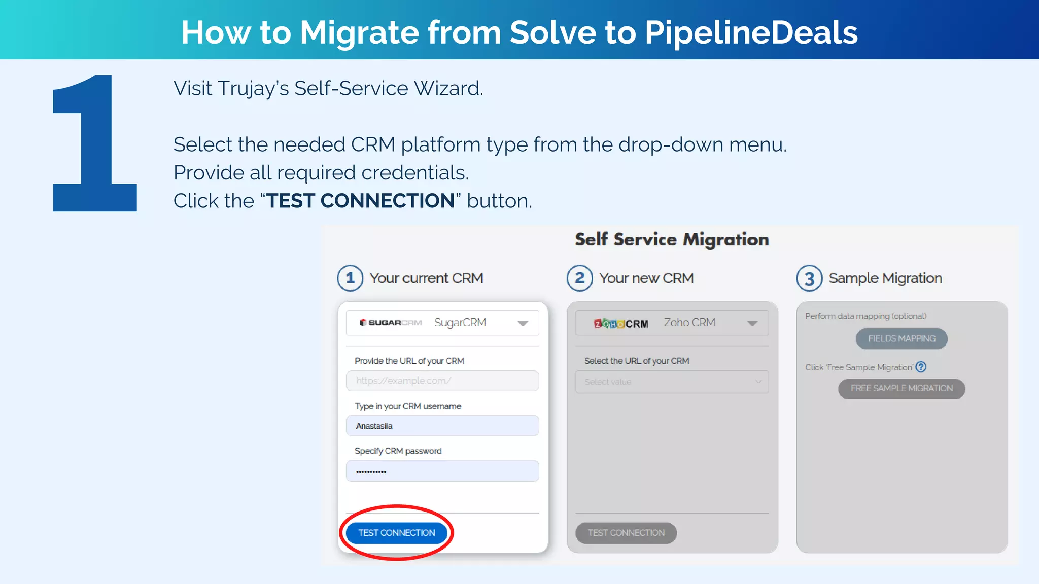 Visit Trujay’s Self-Service Wizard.
Select the needed CRM platform type from the drop-down menu.
Provide all required credentials.
Click the “TEST CONNECTION” button.
How to Migrate from Solve to PipelineDeals
 