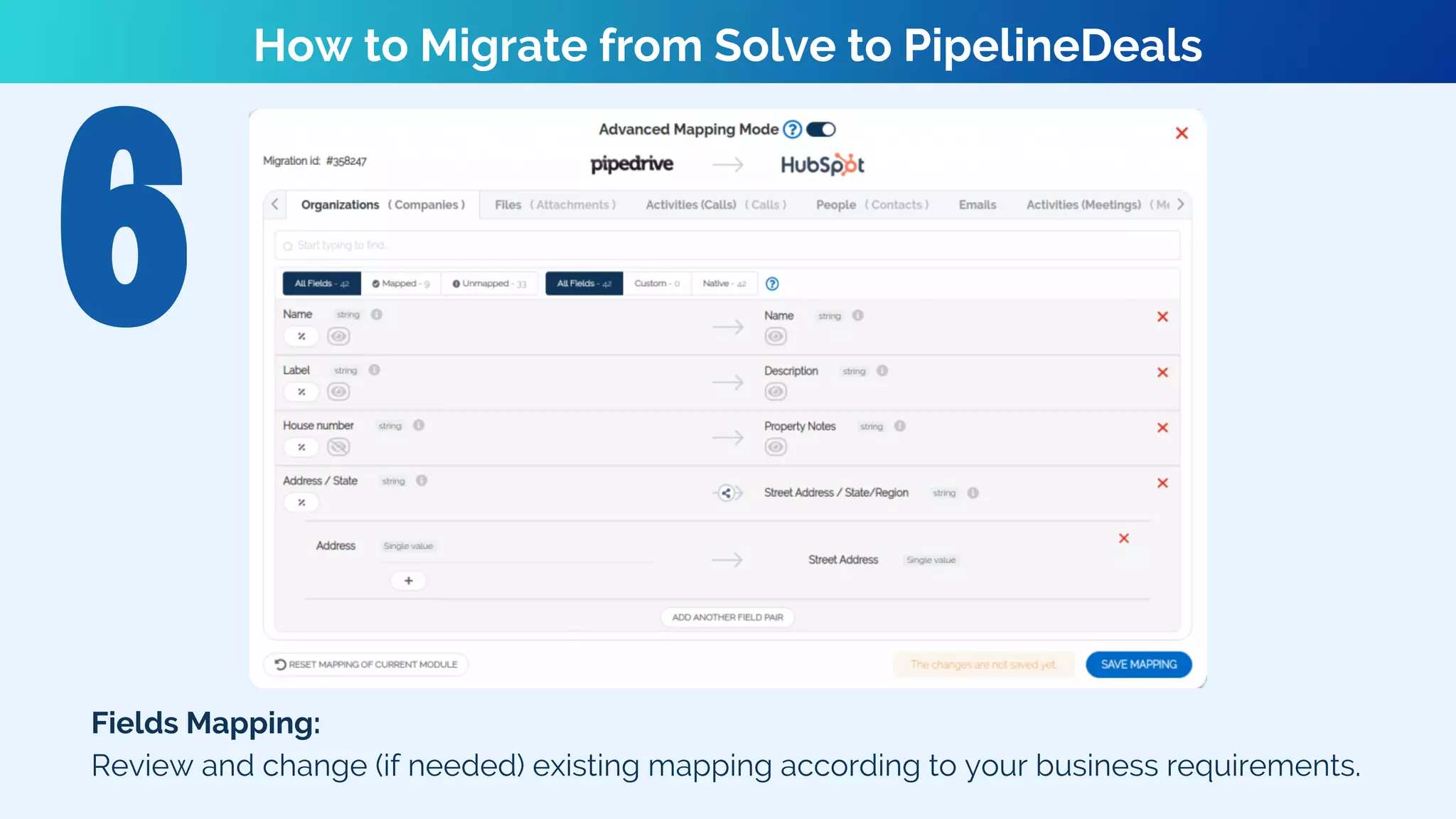 Fields Mapping:
Review and change (if needed) existing mapping according to your business requirements.
How to Migrate from Solve to PipelineDeals
 