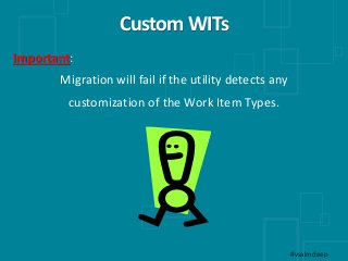 Custom WITs
#vsalmdeep
Important:
Migration will fail if the utility detects any
customization of the Work Item Types.
 