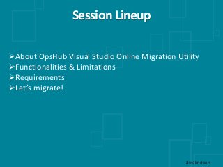 Session Lineup
About OpsHub Visual Studio Online Migration Utility
Functionalities & Limitations
Requirements
Let’s mi...