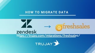 HOW TO MIGRATE DATA
https://trujay.com/migrations/freshsales/
 