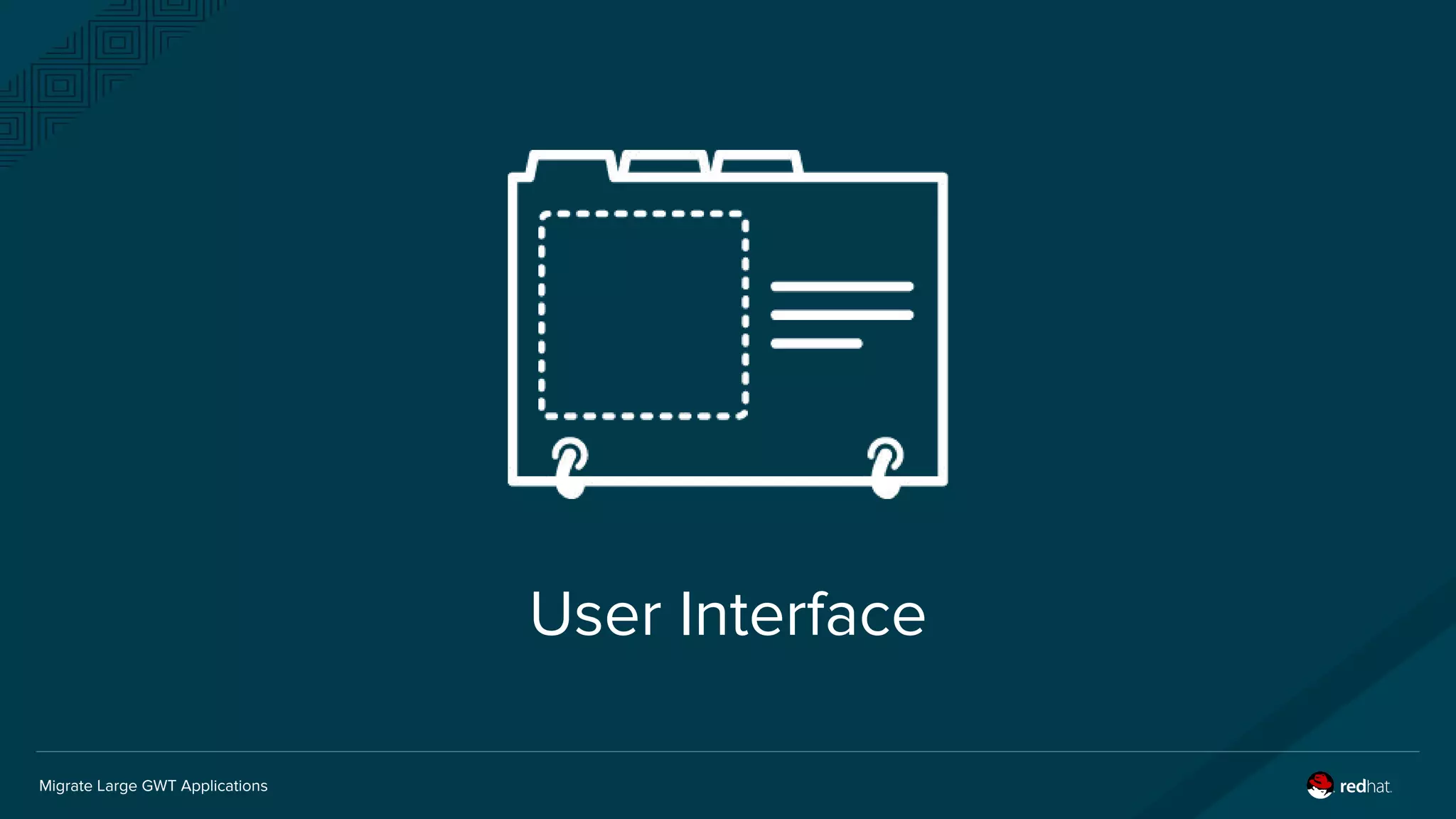 Migrate Large GWT Applications
User Interface
 