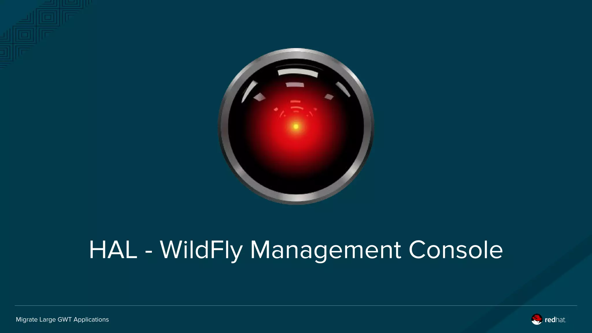 Migrate Large GWT Applications
HAL - WildFly Management Console
 