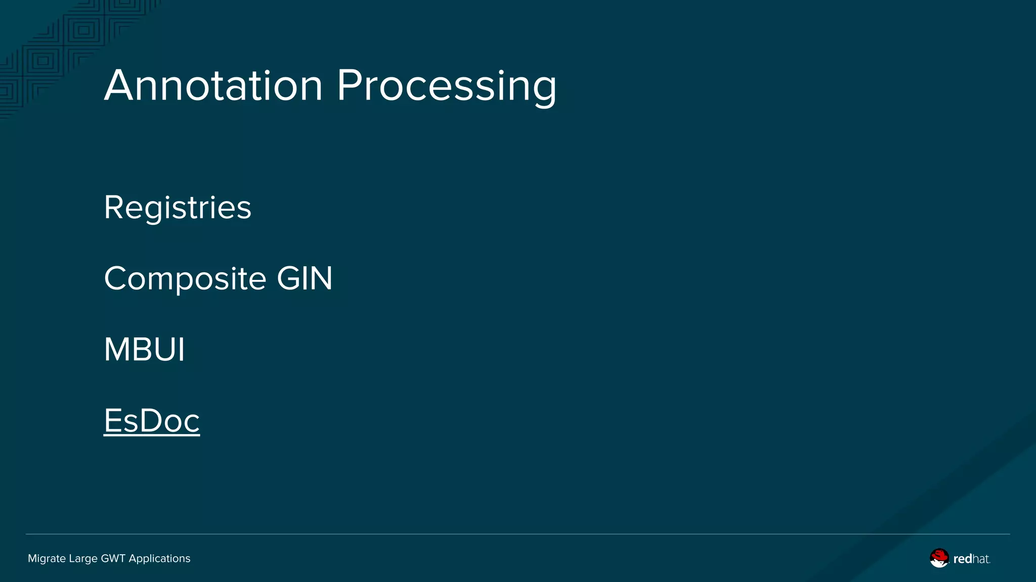 Migrate Large GWT Applications
Annotation Processing
Registries
Composite GIN
MBUI
EsDoc
 