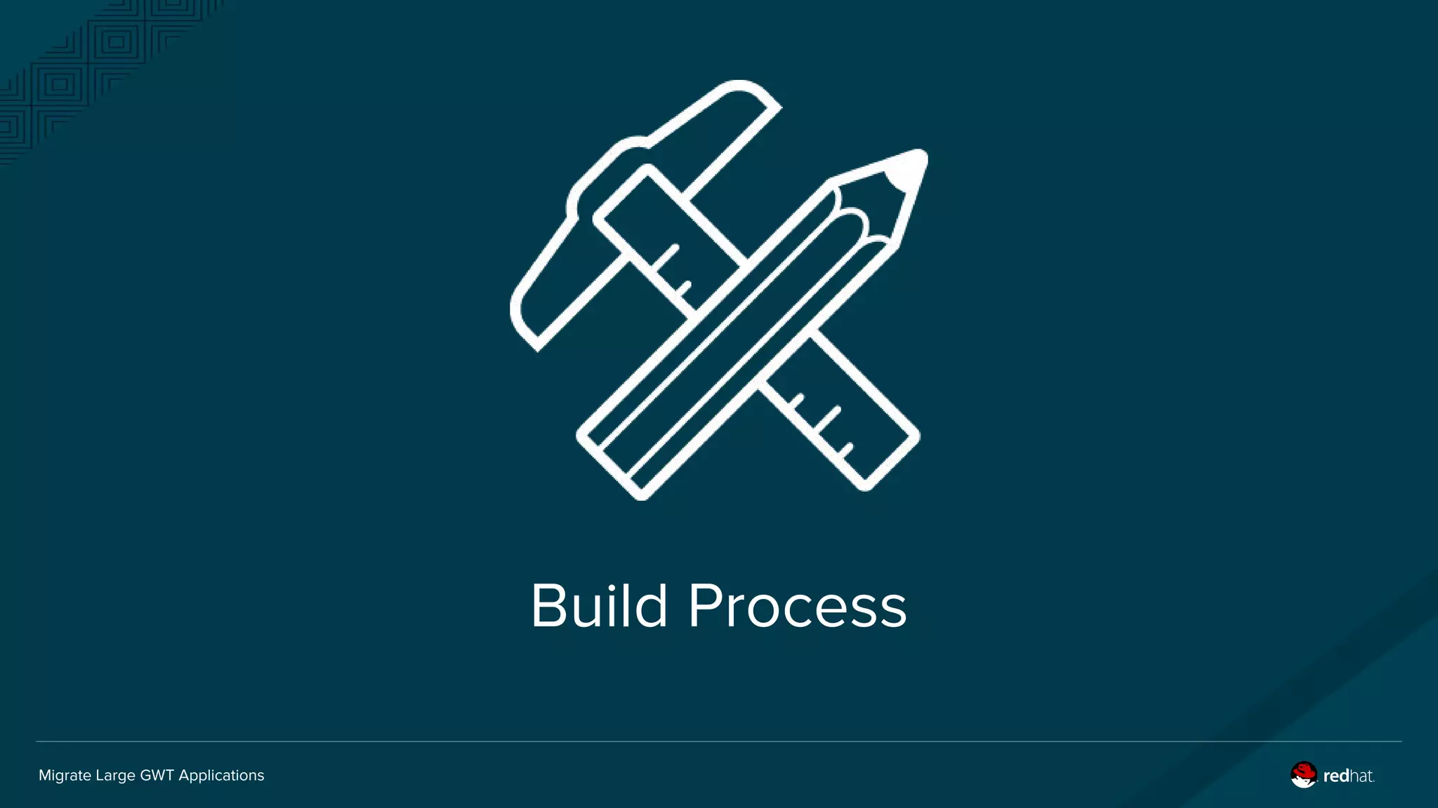 Migrate Large GWT Applications
Build Process
 