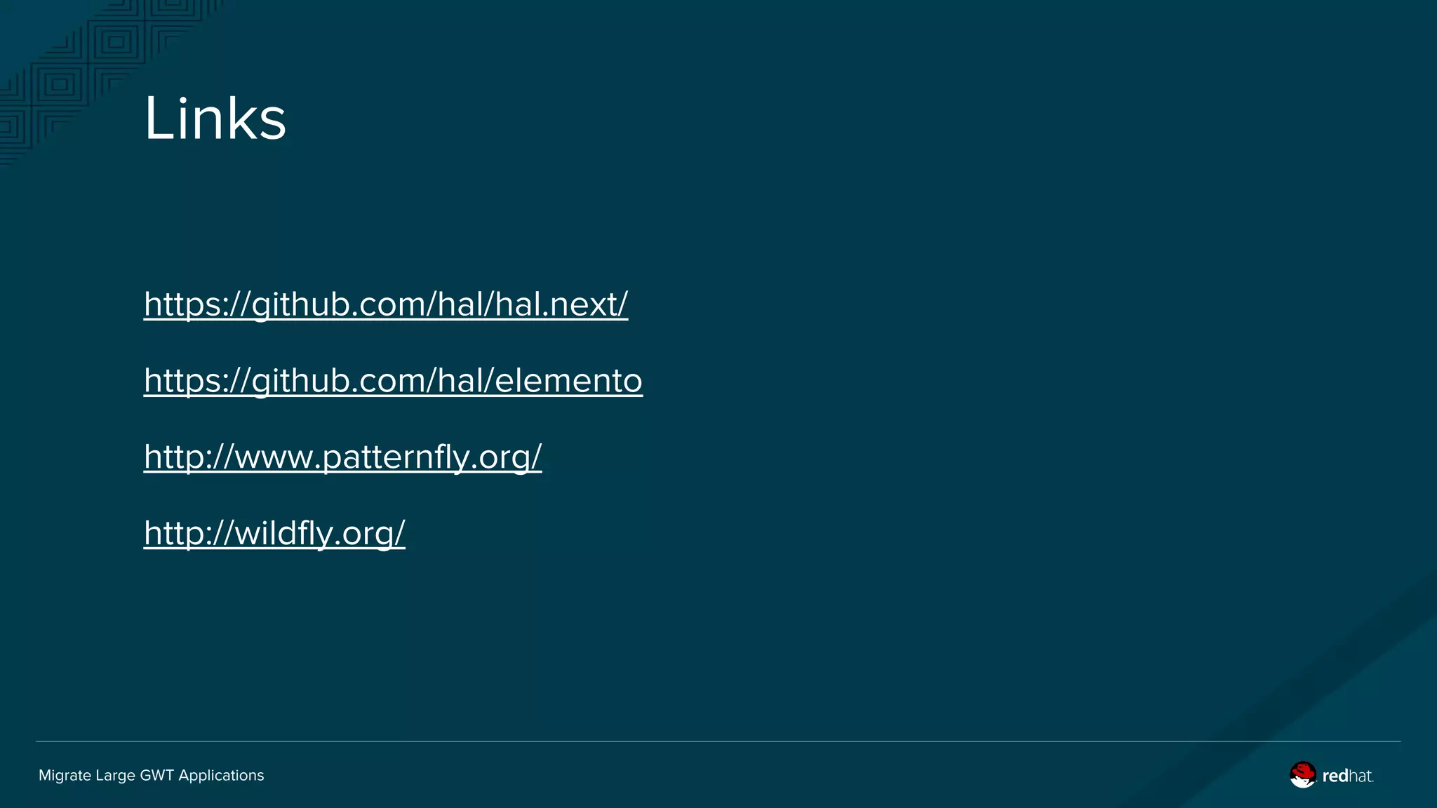 Migrate Large GWT Applications
Links
https://github.com/hal/hal.next/
https://github.com/hal/elemento
http://www.patternfly.org/
http://wildfly.org/
 