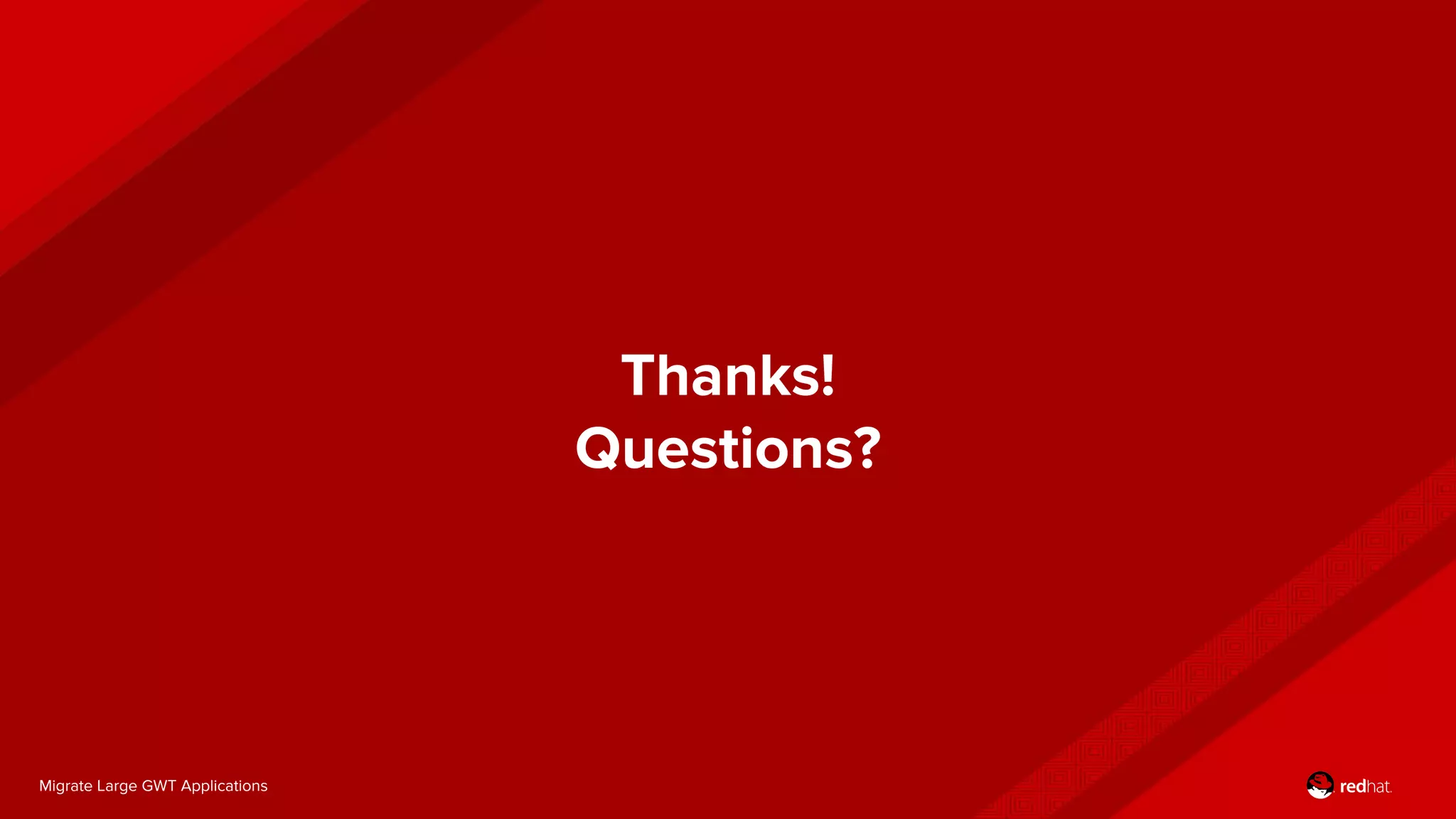 Migrate Large GWT Applications
Thanks!
Questions?
 