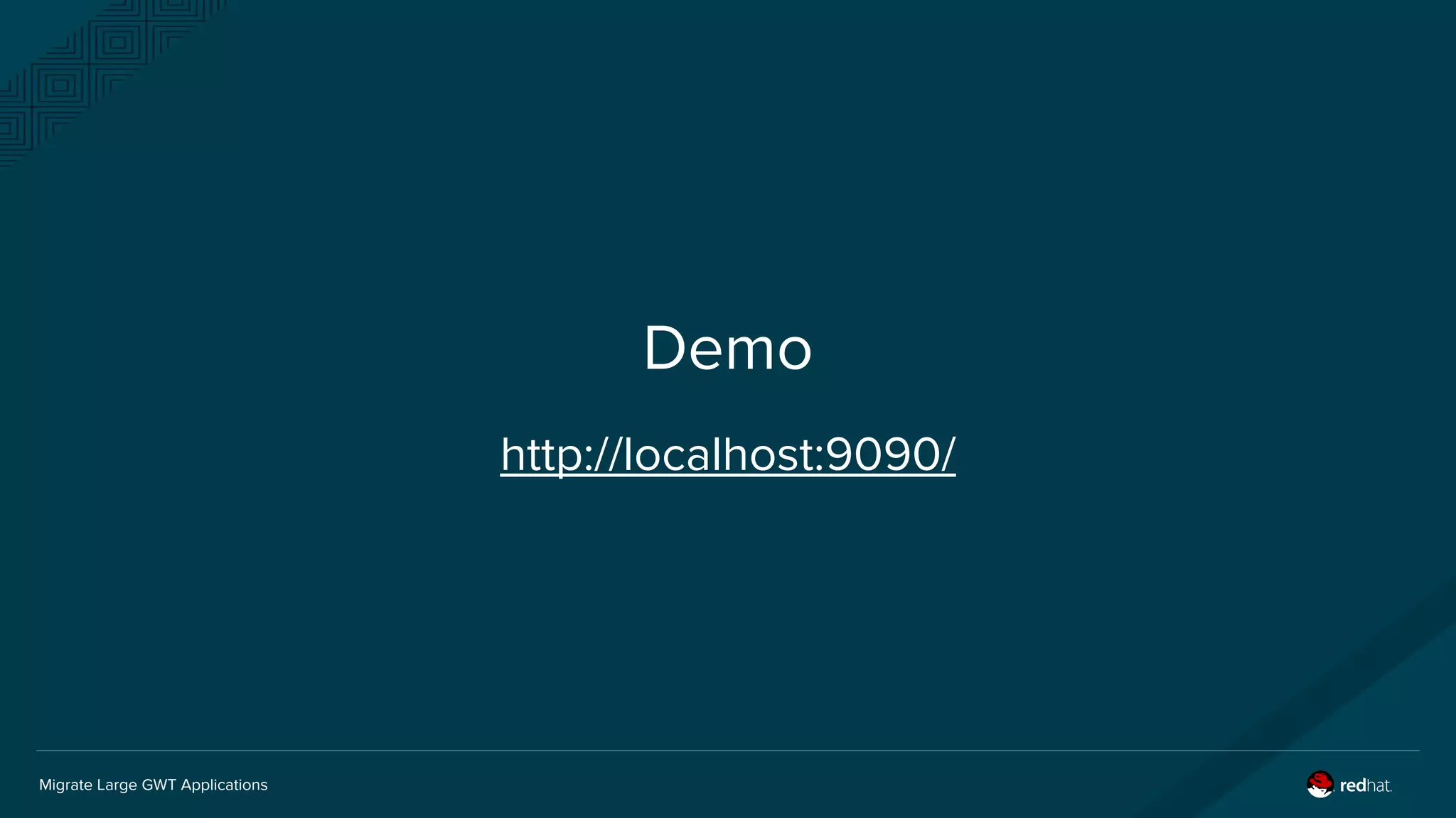 Migrate Large GWT Applications
Demo
http://localhost:9090/
 