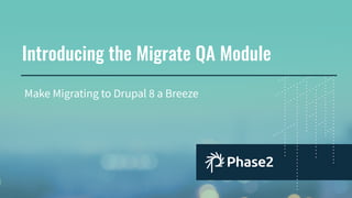 Introducing the Migrate QA Module
Make Migrating to Drupal 8 a Breeze
 