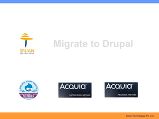 Migrate to Drupal




               Srijan Technologies Pvt. Ltd.
 