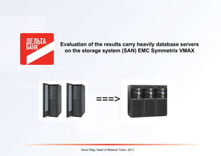 Evaluation of the results carry heavily database servers on the storage system (SAN) EMC Symmetrix VMAX ===> Korol Oleg, Head of Network Team, 2011 