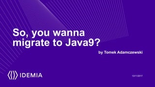 So, you wanna
migrate to Java9?
by Tomek Adamczewski
13/11/2017
 