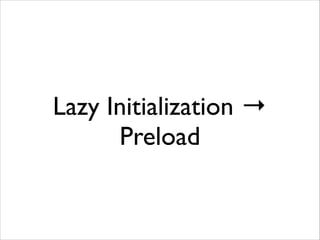 Lazy Initialization →
Preload

 