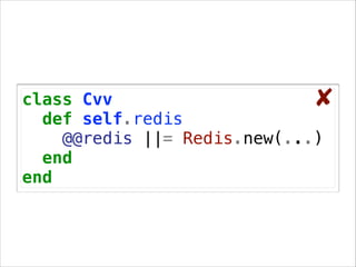 class Cvv
✘
def self.redis
@@redis ||= Redis.new(...)
end
end

 