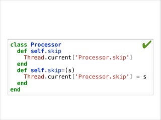 ✔

class Processor
def self.skip
Thread.current['Processor.skip']
end
def self.skip=(s)
Thread.current['Processor.skip'] = s
end
end

 