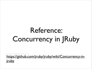 Reference:
Concurrency in JRuby
https://github.com/jruby/jruby/wiki/Concurrency-injruby

 