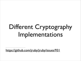 Different Cryptography
Implementations
https://github.com/jruby/jruby/issues/931

 