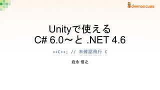 Unityで使える
C# 6.0～と .NET 4.6
岩永 信之
 