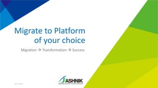 Migrate to Platform
of your choice
Migration  Transformation  Success
3/12/2019
 