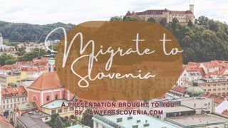 Migrate to
Slovenia
A presentation brought to you
by lawyersslovenia.com
A presentation brought to you
by lawyersslovenia.com
 