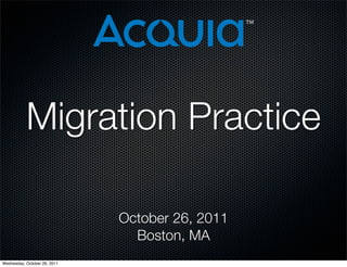 Migration Practice

                              October 26, 2011
                                Boston, MA
Wednesday, October 26, 2011
 