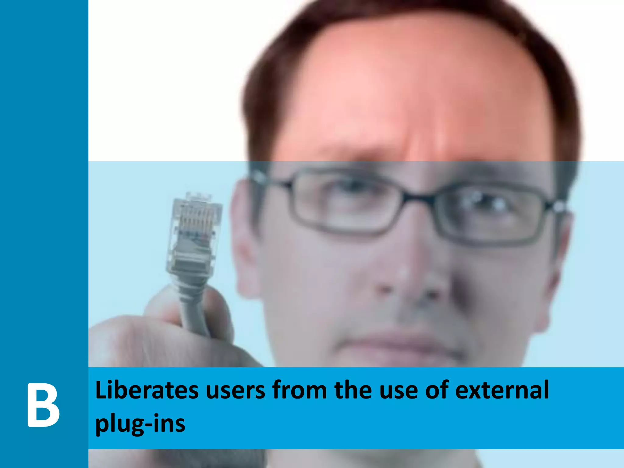 Liberates users from the use of external
plug-insB
 