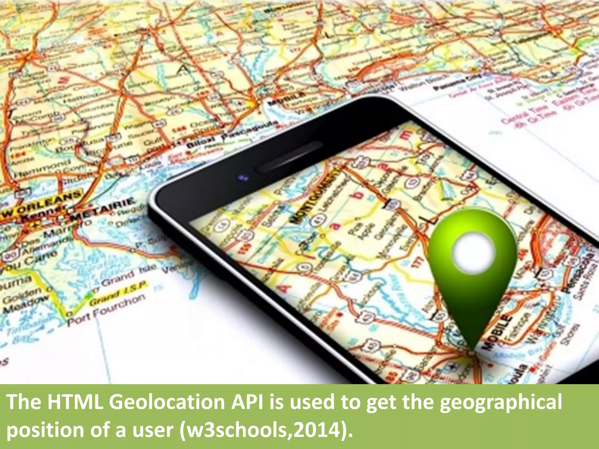 The HTML Geolocation API is used to get the geographical
position of a user (w3schools,2014).
 