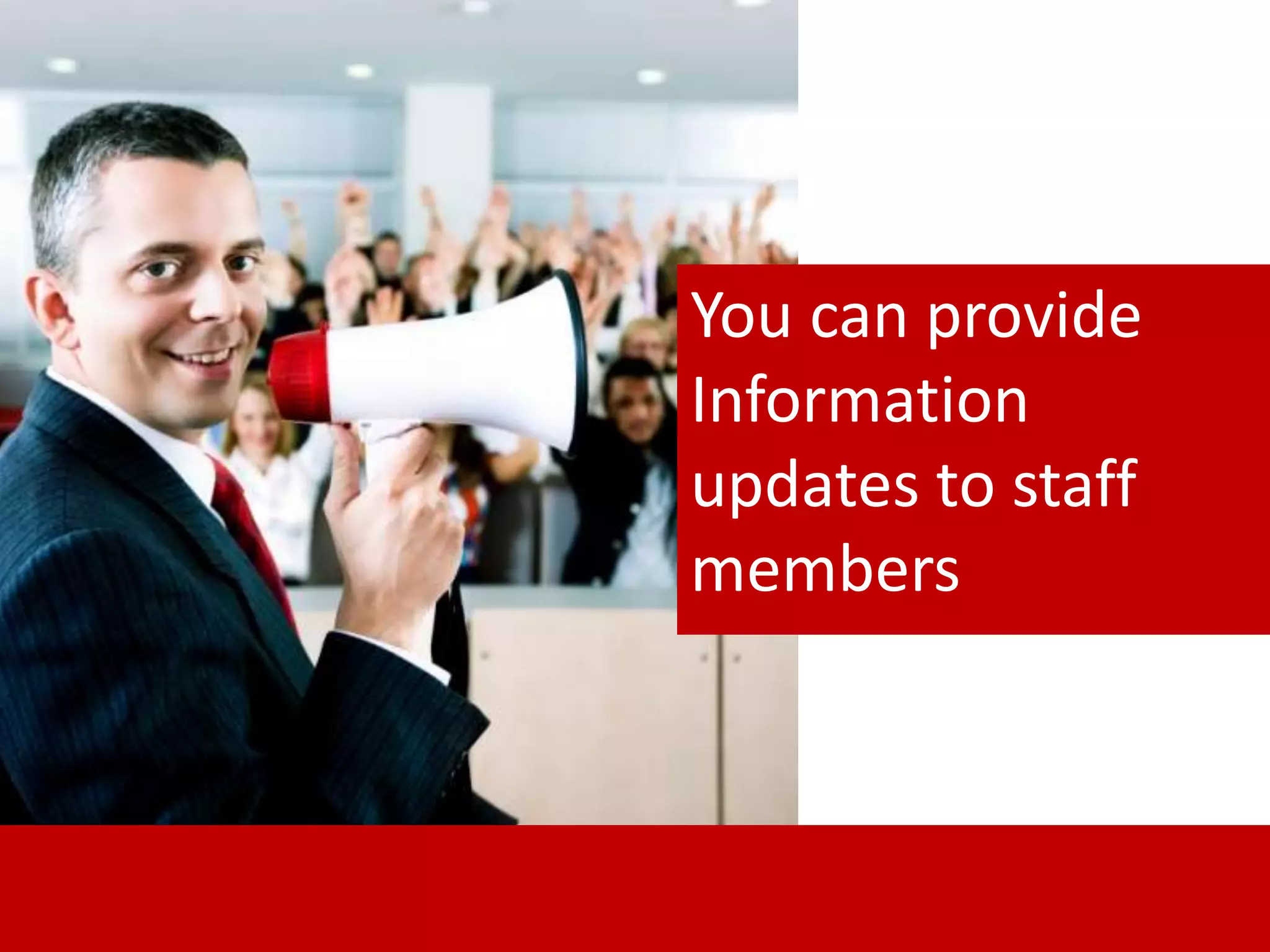 You can provide
Information
updates to staff
members
 