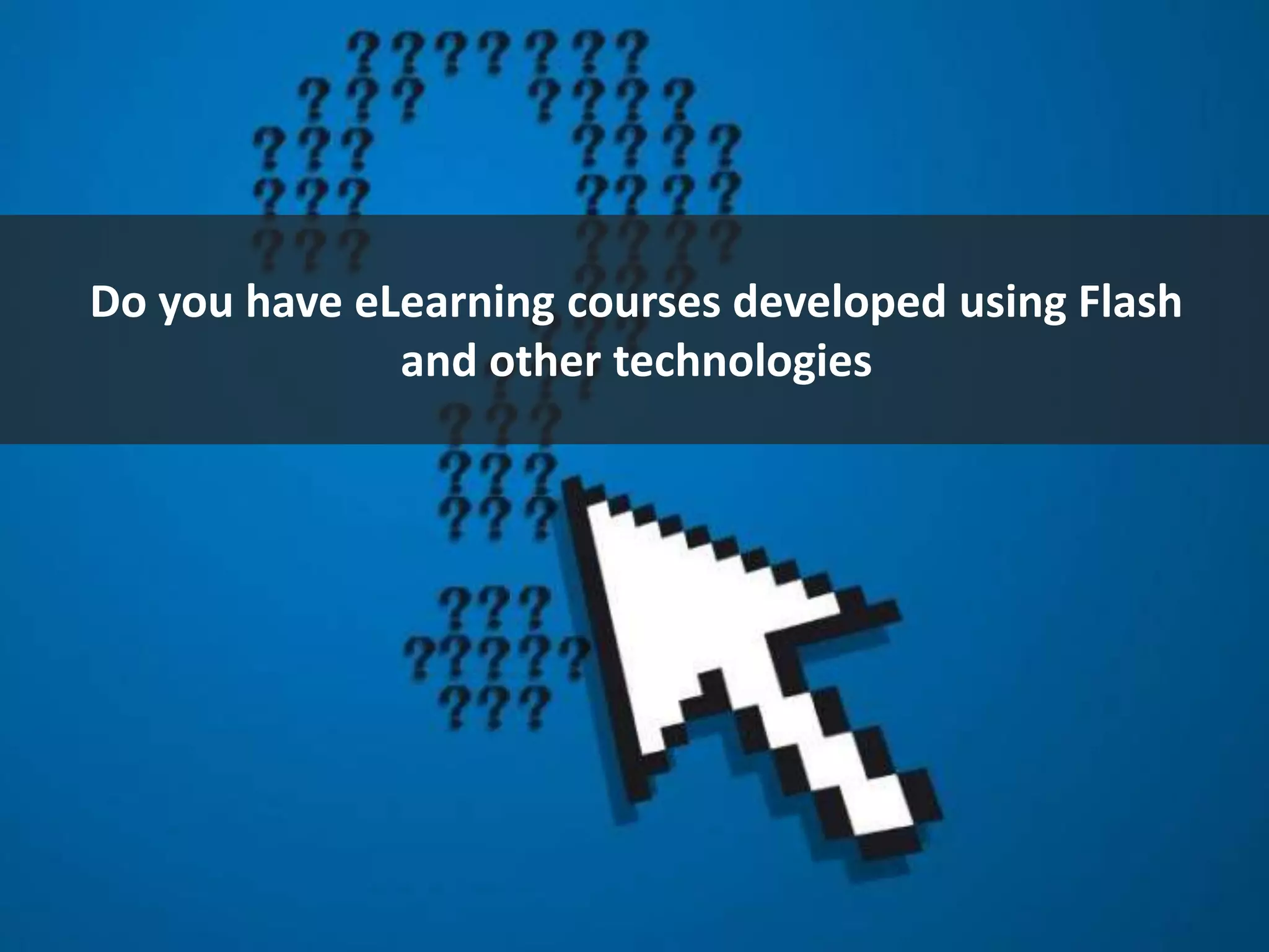 Do you have eLearning courses developed using Flash
and other technologies
 