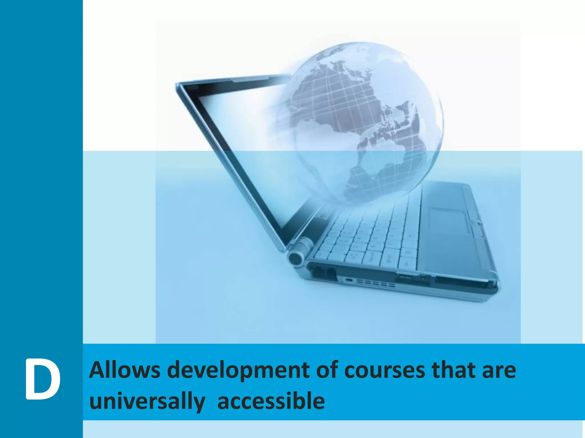 Allows development of courses that are
universally accessibleD
 