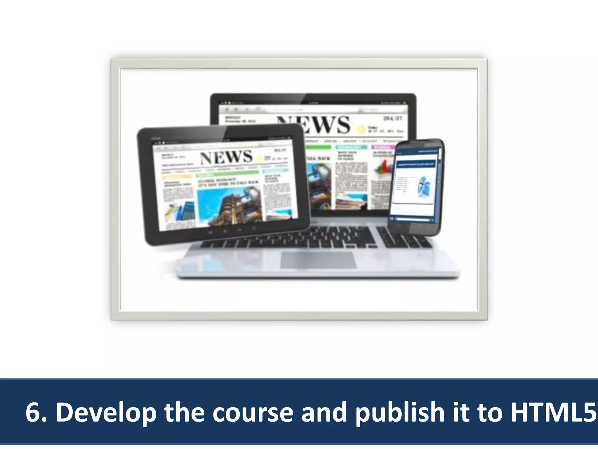 6. Develop the course and publish it to HTML5
 