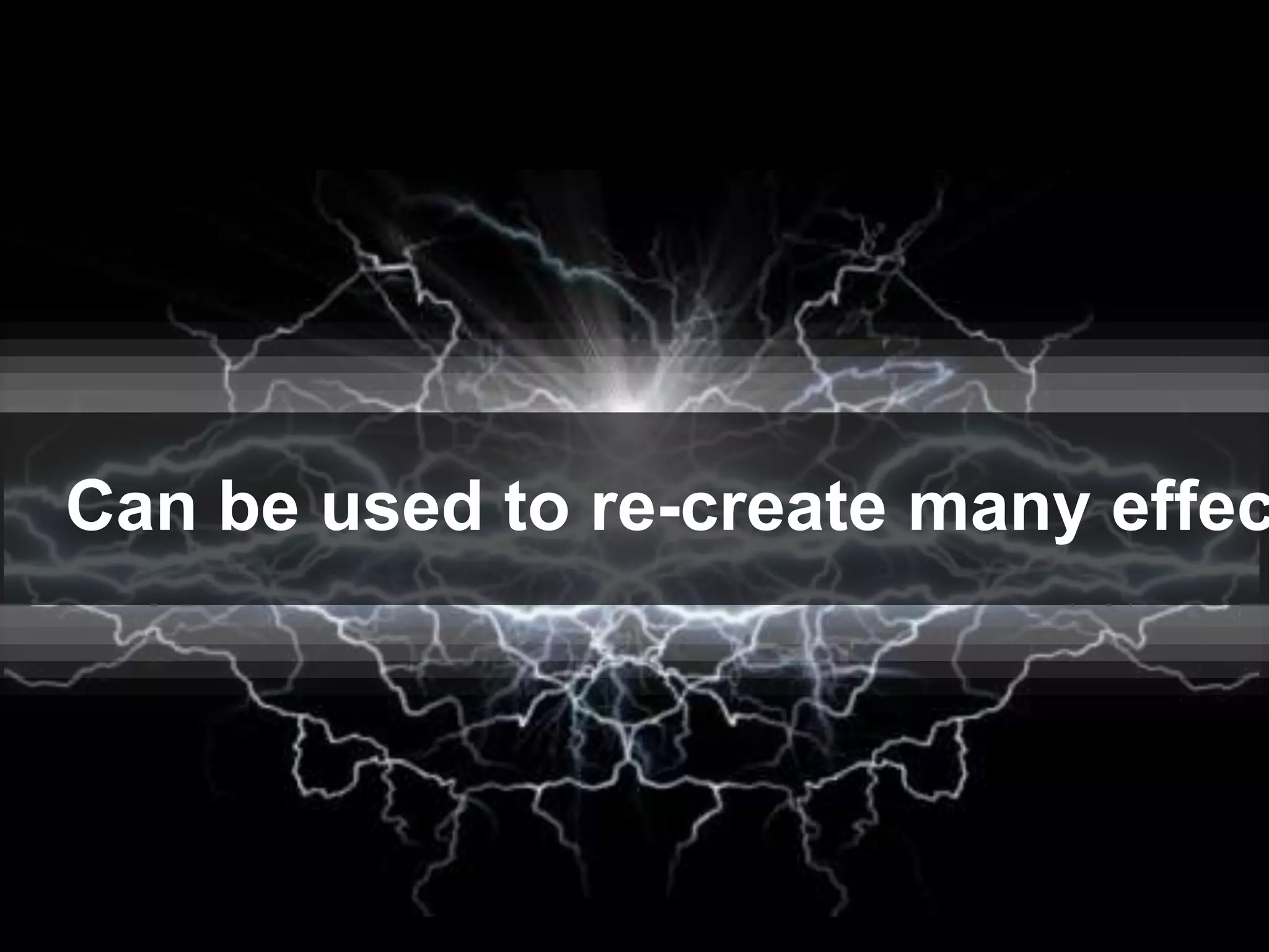 Can be used to re-create many effec
 