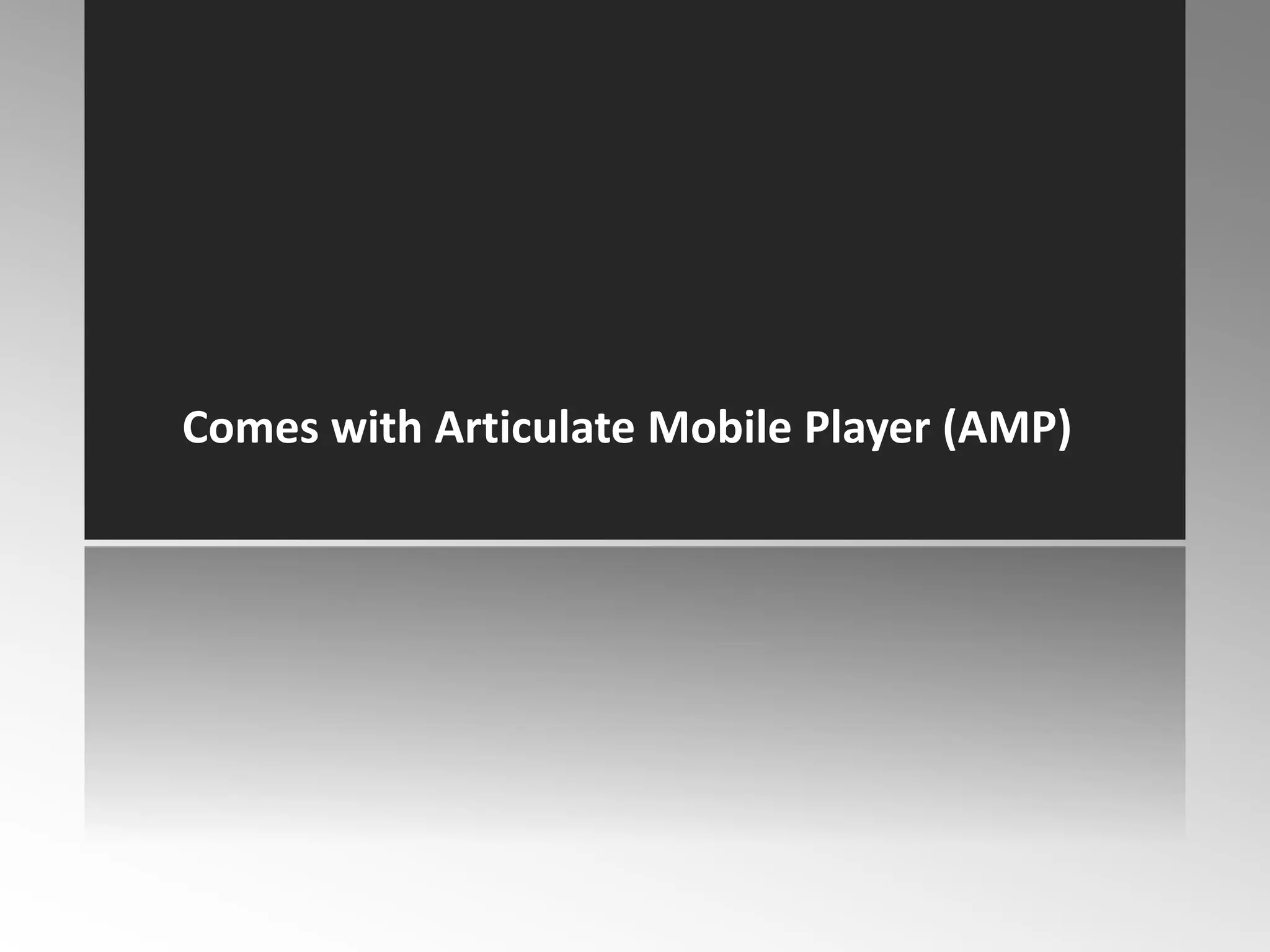 Comes with Articulate Mobile Player (AMP)
 