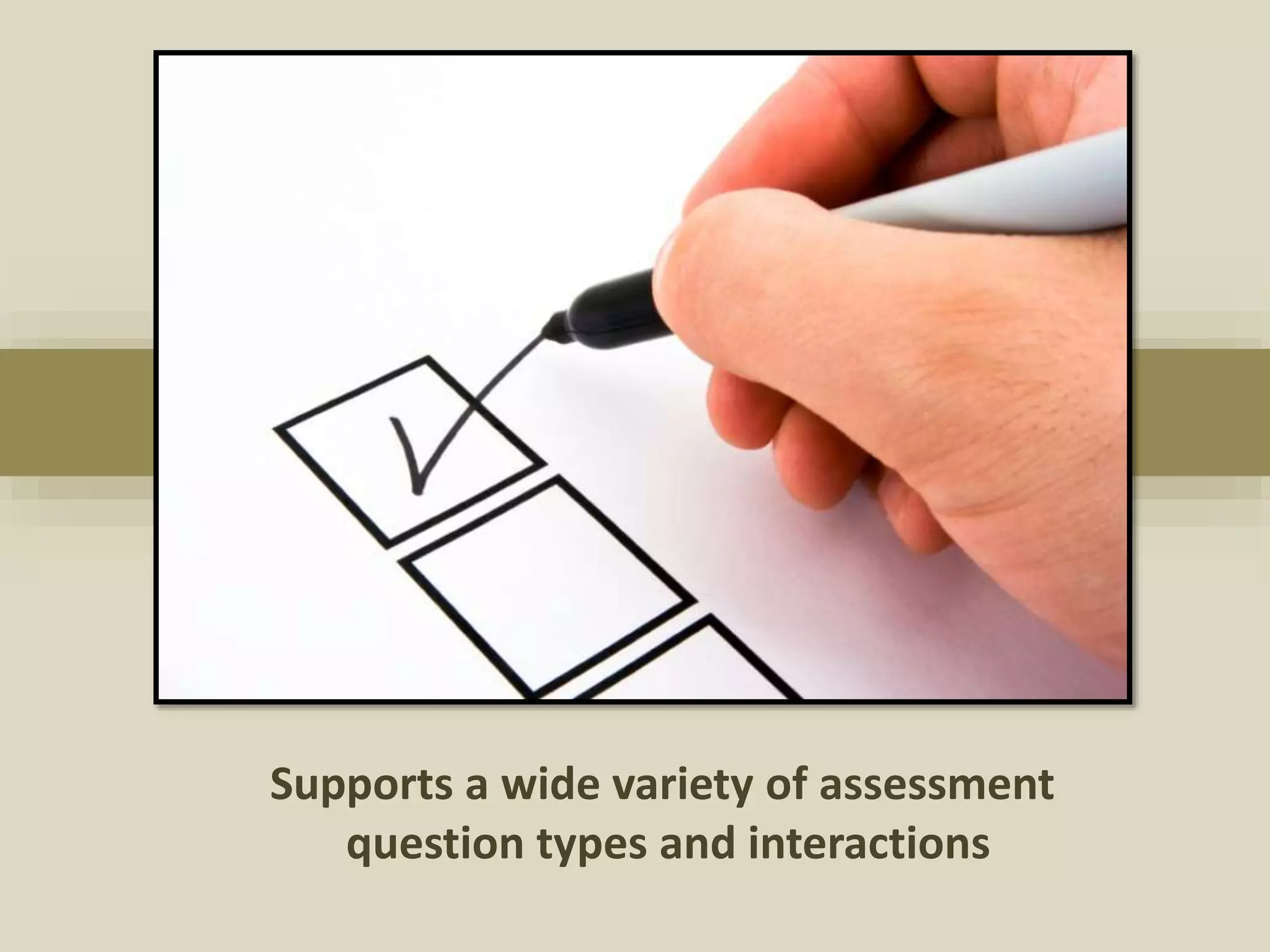 Supports a wide variety of assessment
question types and interactions
 